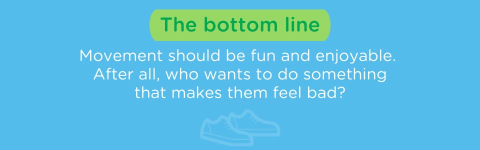 The bottom line: movement should be fun and enjoyable