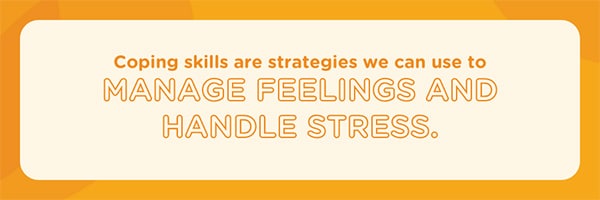 Coping skills are strategies we can use to manage feelings and handle stress.