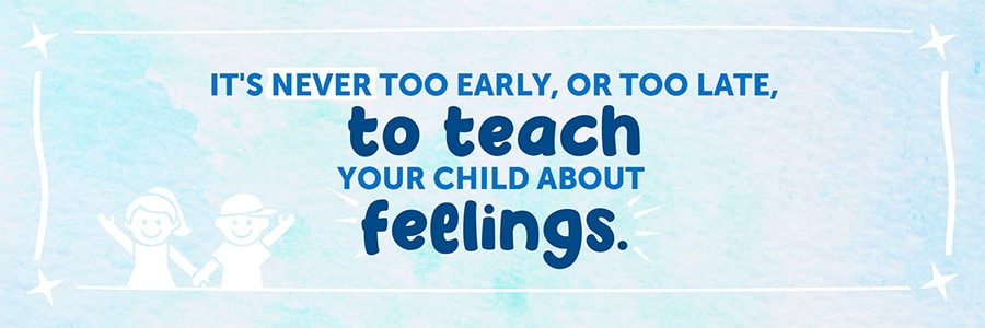 It's never too early, or too late, to teach your child about feelings.