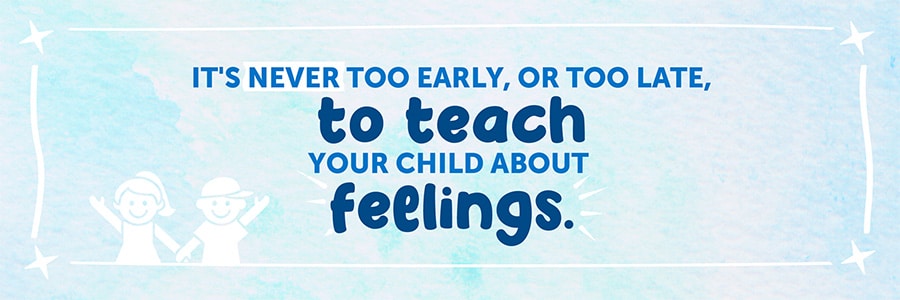 It's never too early, or too late, to teach your child about feelings.