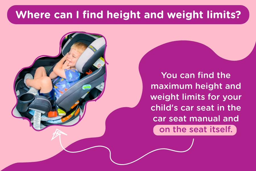 You can find the maximum height and weight limits for your child's car seat in the car seat manual and on the seat itself.