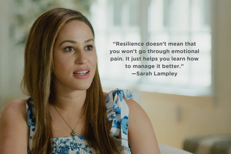 "Resilience doesn't mean that you won't go through emotional pain. It just helps you learn how to better manage it." - Sarah Lampley