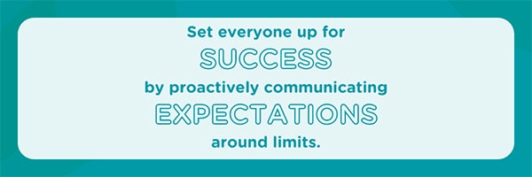 Set everyone up for success by proactively communicating expectations around limits